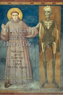 Franciscans and the Elixir of Life - Zachary A. Matus