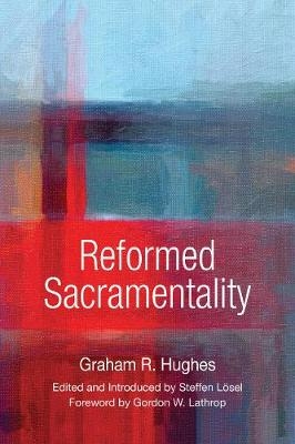 Reformed Sacramentality - Graham R. Hughes