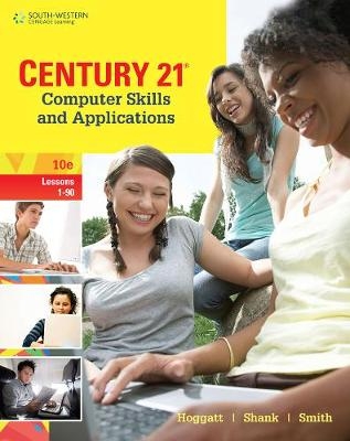 Century 21Â® Computer Skills and Applications, Lessons 1-90 - Jack P. Hoggatt, Jon A. Shank, James Smith