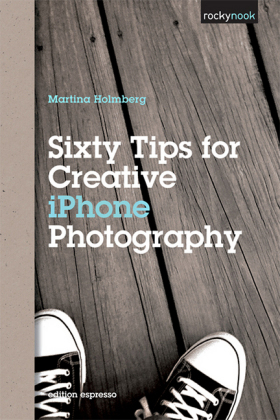 Sixty Tips for Creative iPhone Photography