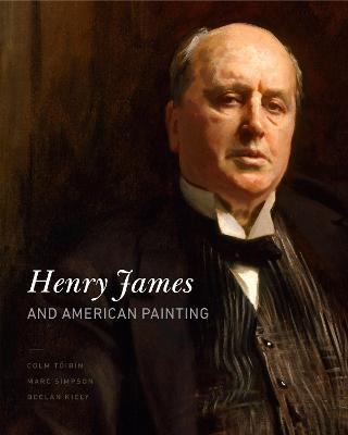 Henry James and American Painting - Colm T&oacute;ib&iacute;n, Marc Simpson, Declan Kiely