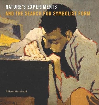 Nature&rsquo;s Experiments and the Search for Symbolist Form - Allison Morehead