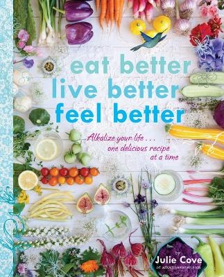 Eat Better, Live Better, Feel Better - Julie Cove