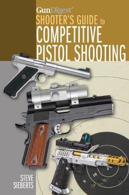 Gun Digest Shooter’s Guide to Competitive Pistol Shooting
