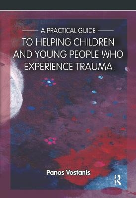 A Practical Guide to Helping Children and Young People Who Experience Trauma - Panos Vostanis