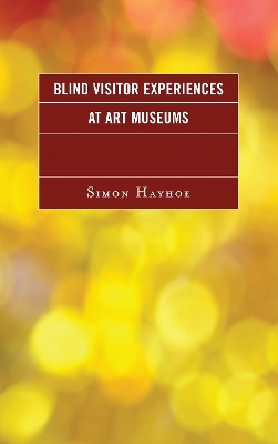Blind Visitor Experiences at Art Museums - Simon J. Hayhoe