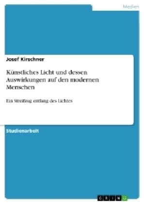 K&Atilde;&frac14;nstliches Licht und dessen Auswirkungen auf den modernen Menschen - Josef Kirschner