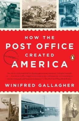 How the Post Office Created America - Winifred Gallagher