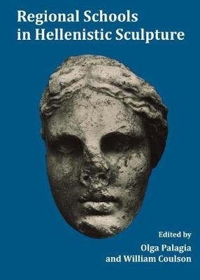 Regional Schools in Hellenistic Sculpture - Olga Palagia