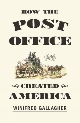 How The Post Office Created America - Winifred Gallagher