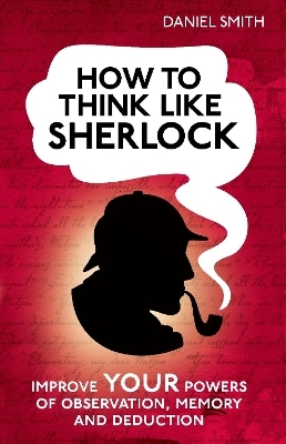 How to Think Like Sherlock - Daniel Smith