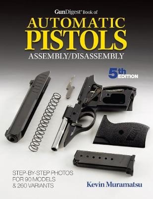 Gun Digest Book of Automatic Pistols Assembly/Disassembly - Kevin Muramatsu