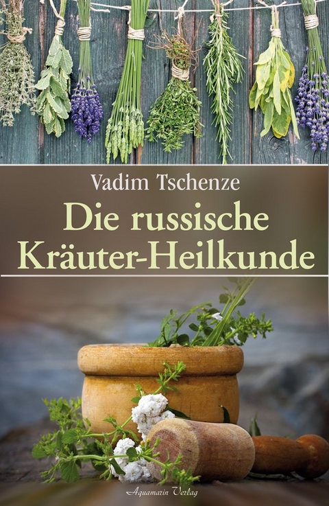 Die russische Kr&auml;uter-Heilkunde - Vadim Tschenze