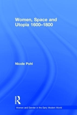 Women, Space and Utopia 1600&ndash;1800 - Nicole Pohl
