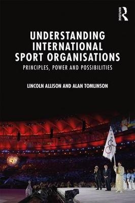 Understanding International Sport Organisations - Lincoln Allison, Alan Tomlinson