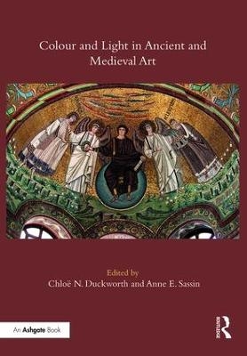 Colour and Light in Ancient and Medieval Art - Chloë N. Duckworth, Anne E. Sassin