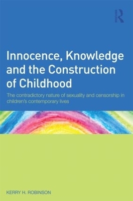 Innocence, Knowledge and the Construction of Childhood - Kerry H. Robinson