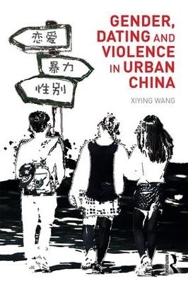 Gender, Dating and Violence in Urban China - Xiying Wang