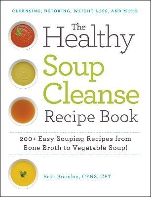 The Healthy Soup Cleanse Recipe Book - Britt Brandon