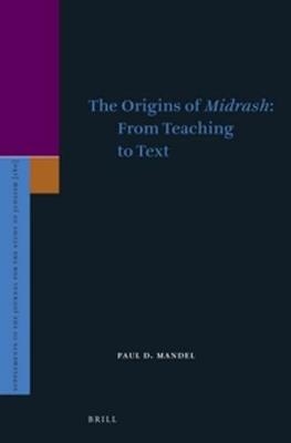 The Origins of Midrash: From Teaching to Text - Paul D. Mandel