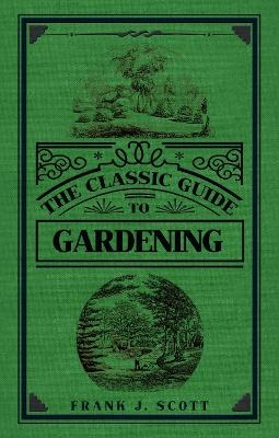 The Classic Guide to Gardening - Frank J. Scott