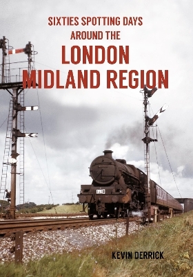 Sixties Spotting Days Around the London Midland Region - Kevin Derrick