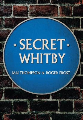 Secret Whitby - Ian Thompson, Roger Frost