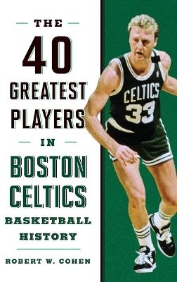 40 Greatest Players in Boston Celtics Basketball History - Robert W. Cohen