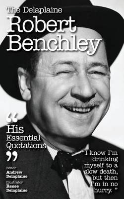 The Delaplaine Robert Benchley - His Essential Quotations
