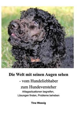 Die Welt Mit Seinen Augen Sehen. Vom Hundeliebhaber Zum Hundeversteher.