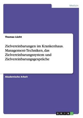 Zielvereinbarungen im Krankenhaus. Management-Techniken, das Zielvereinbarungssystem und ZielvereinbarungsgesprÃ¤che