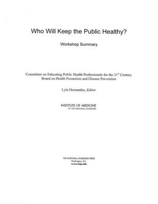 Who Will Keep the Public Healthy? -  Institute of Medicine,  Board on Health Promotion and Disease Prevention,  Committee on Educating Public Health Professionals for the 21st Century