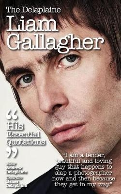 Delaplaine Liam Gallagher - His Essential Quotations - Andrew Delaplaine