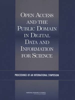 Open Access and the Public Domain in Digital Data and Information for Science -  National Research Council,  Policy and Global Affairs,  Board on International Scientific Organizations,  U.S. National Committee for CODATA