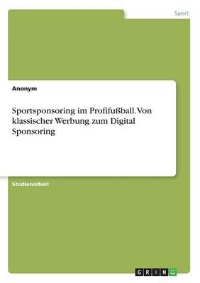 Sportsponsoring im Profifu&Atilde;ball. Von klassischer Werbung zum Digital Sponsoring -  Anonymous