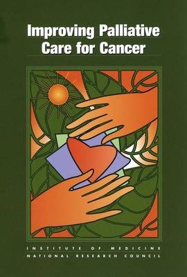 Improving Palliative Care for Cancer -  National Research Council,  Institute of Medicine,  National Cancer Policy Board