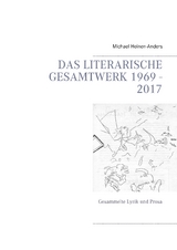 Das literarische Gesamtwerk 1969 - 2017 - Michael Heinen-Anders