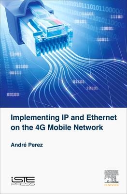Implementing IP and Ethernet on the 4G Mobile Network - Andr&eacute; Perez
