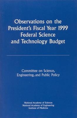 Observations on the President's Fiscal Year 1999 Federal Science and Technology Budget -  National Academy of Engineering,  National Academy of Sciences,  Institute of Medicine, National Academy of Engineering National Academy of Sciences  Institute of Medicine, Engineering Committee on Science  and Public Policy