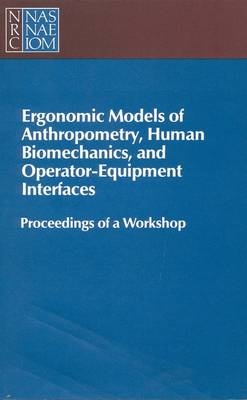 Ergonomic Models of Anthropometry, Human Biomechanics and Operator-Equipment Interfaces -  National Research Council,  Division of Behavioral and Social Sciences and Education,  Board on Human-Systems Integration,  Committee on Human Factors