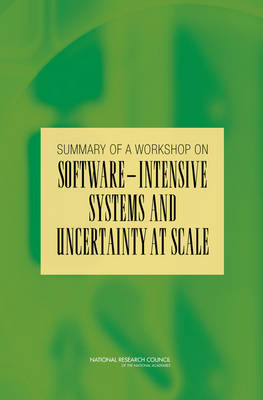 Summary of a Workshop on Software-Intensive Systems and Uncertainty at Scale -  National Research Council,  Division on Engineering and Physical Sciences,  Computer Science and Telecommunications Board,  Committee on Advancing Software-Intensive Systems Producibility