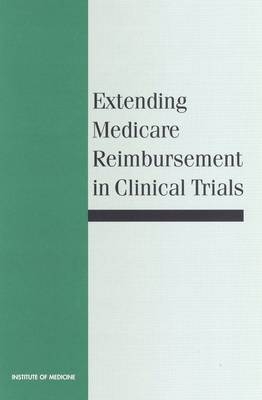 Extending Medicare Reimbursement in Clinical Trials - Henry J. Aaron, Hellen Gelband,  Committee on Routine Patient Care Costs in Clinical Trials for Medicare Beneficiaries,  Institute of Medicine