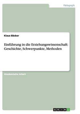 Einf&Atilde;&frac14;hrung in die Erziehungswissenschaft: Geschichte, Schwerpunkte, Methoden - Klaus B&Atilde;&curren;cker