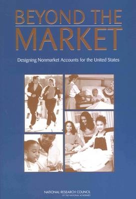 Beyond the Market -  National Research Council,  Division of Behavioral and Social Sciences and Education,  Committee on National Statistics,  Panel to Study the Design of Nonmarket Accounts