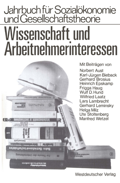 Wissenschaft und Arbeitnehmerinteressen - Ute Stoltenberg, Lars Lambrecht, Karl-J&uuml;rgen Beiback, Helga Milz, Gerhard Brosius, Wilfried Laatz, Frigga Haug, Norbert Aust, Heinrich Epskamp, Manfred Wetzel, Wulf D. Hund