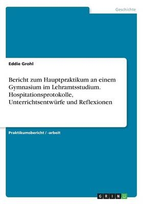 Bericht zum Hauptpraktikum an einem Gymnasium im Lehramtsstudium. Hospitationsprotokolle, UnterrichtsentwÃ¼rfe und Reflexionen