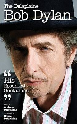 Delaplaine Bob Dylan - His Essential Quotations - Andrew Delaplaine