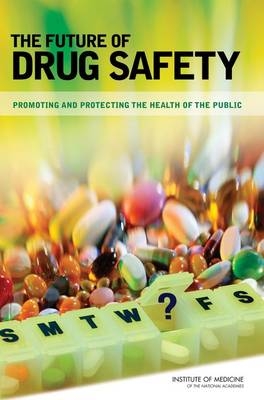 The Future of Drug Safety -  Institute of Medicine,  Board on Population Health and Public Health Practice,  Committee on the Assessment of the US Drug Safety System