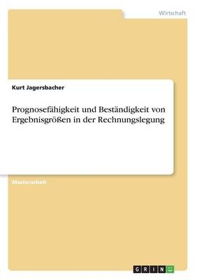 Prognosef&auml;higkeit und Best&auml;ndigkeit von Ergebnisgr&ouml;&szlig;en in der Rechnungslegung - Kurt Jagersbacher