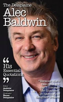 Delaplaine Alec Baldwin - His Essential Quotations - Andrew Delaplaine